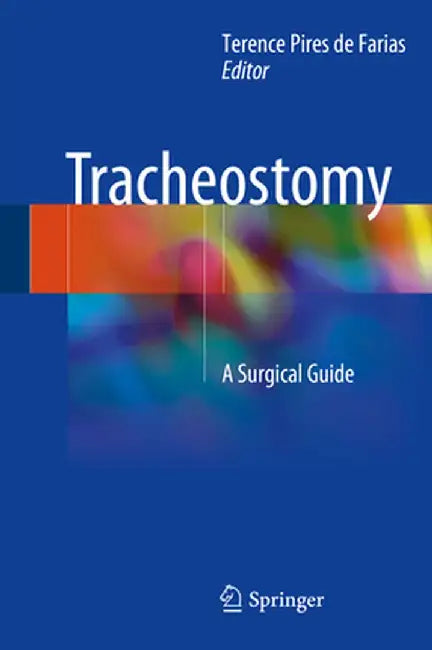 Tracheostomy: A Surgical Guide by Terence Pires de Farias