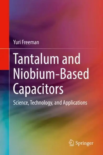 Tantalum and Niobium-Based Capacitors: Science, Technology, and Applications by Yuri Freeman