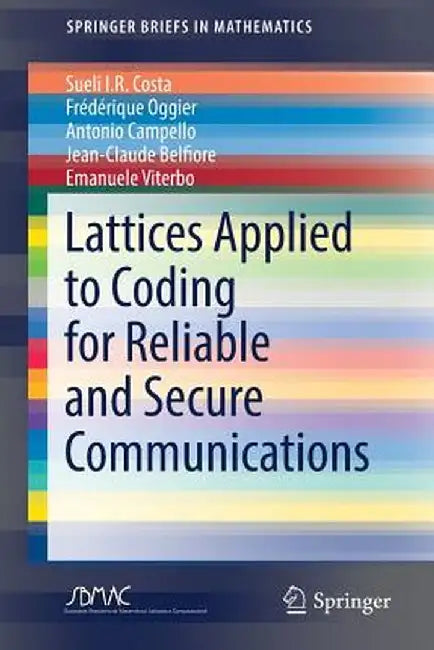 Lattices Applied to Coding for Reliable and Secure Communications:: SpringerBriefs in Mathematics by Sueli I.R. Costa; Frdrique Oggier; Antonio Campello; Jean-Claude Belfiore; Emanuele Viter