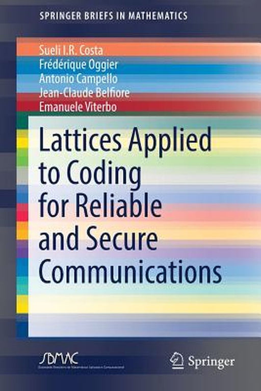 Lattices Applied to Coding for Reliable and Secure Communications:: SpringerBriefs in Mathematics by Sueli I.R. Costa; Frdrique Oggier; Antonio Campello; Jean-Claude Belfiore; Emanuele Viter