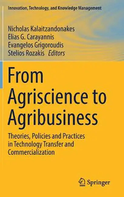 From Agriscience to Agribusiness: Theories, Policies and Practices in Technology Transfer and Commercialization by Nicholas Kalaitzandonakes