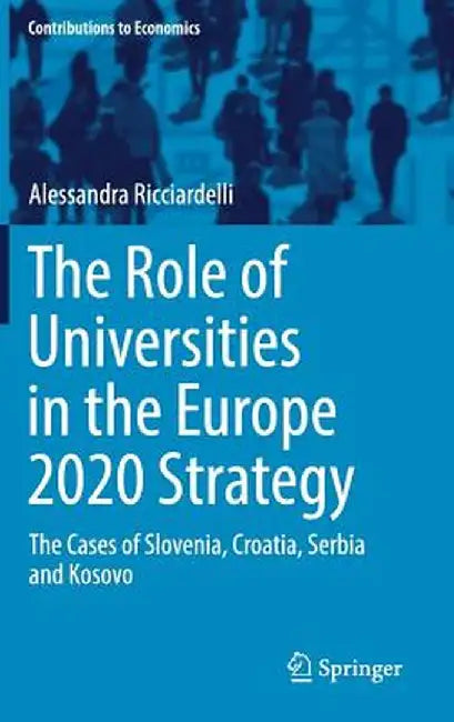 The Role of Universities in the Europe 2020 Strategy: The Cases of Slovenia, Croatia, Serbia and Kosovo by Alessandra Ricciardelli