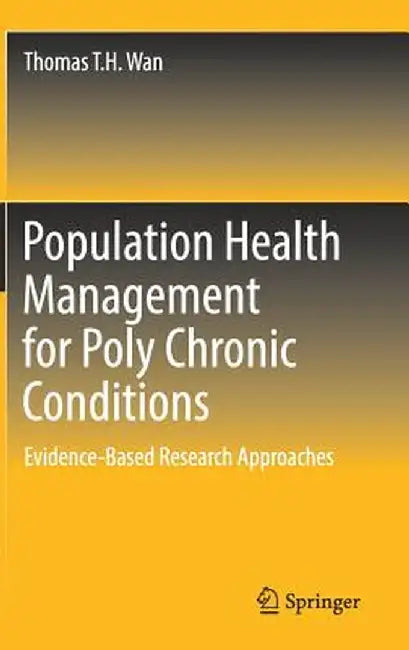 Population Health Management for Poly Chronic Conditions: Evidence-Based Research Approaches by Thomas T. H. Wan