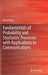 Fundamentals of Probability and Stochastic Processes with Applications to Communications by Park
