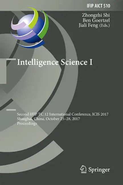 Intelligence Science I: Second Ifip Tc 12 International Conference, Icis 2017, Shanghai, China, October 25-28, 2017, Proceedings by Zhongzhi Shi