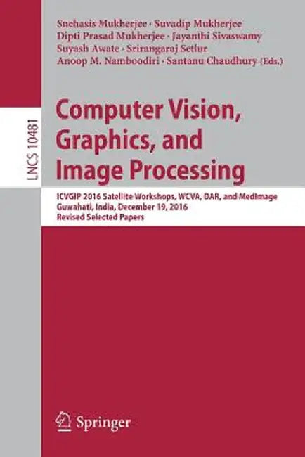 Computer Vision, Graphics, and Image Processing: Icvgip 2016 Satellite Workshops, Wcva, Dar, and Medimage, Guwahati, India, December 19, 2016 Revised by Snehasis Mukherjee