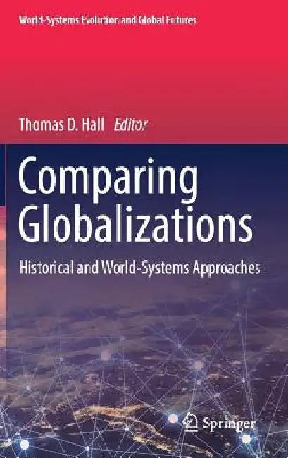 Comparing Globalizations: Historical and World-Systems Approaches by Thomas D. Hall