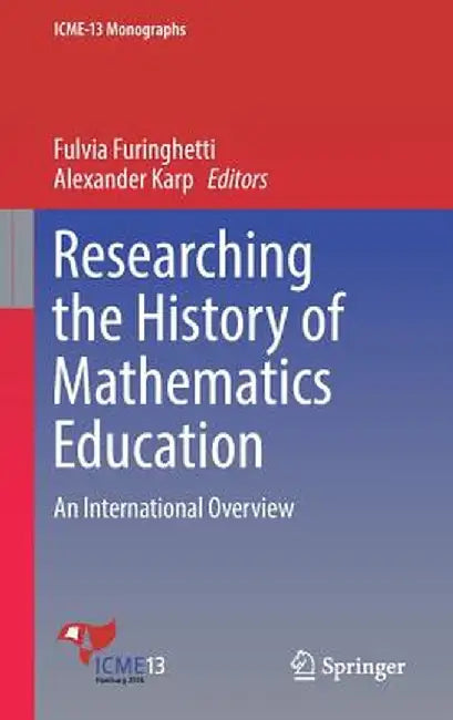 Researching the History of Mathematics Education: An International Overview by Fulvia Furinghetti