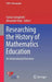 Researching the History of Mathematics Education: An International Overview by Fulvia Furinghetti