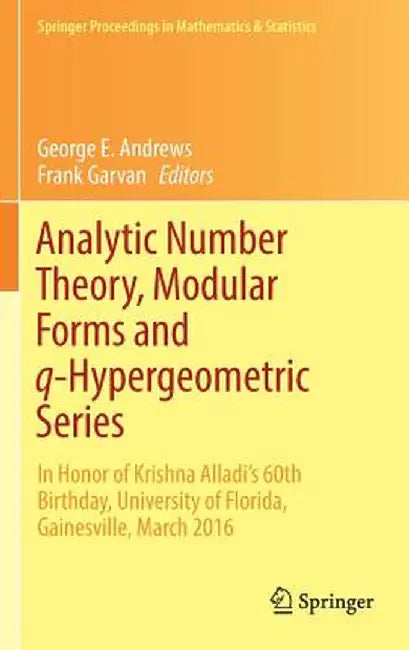 Analytic Number Theory, Modular Forms and Q-Hypergeometric Series: In Honor of Krishna Alladi's 60th Birthday, University of Florida, Gainesville, Mar by George E. Andrews