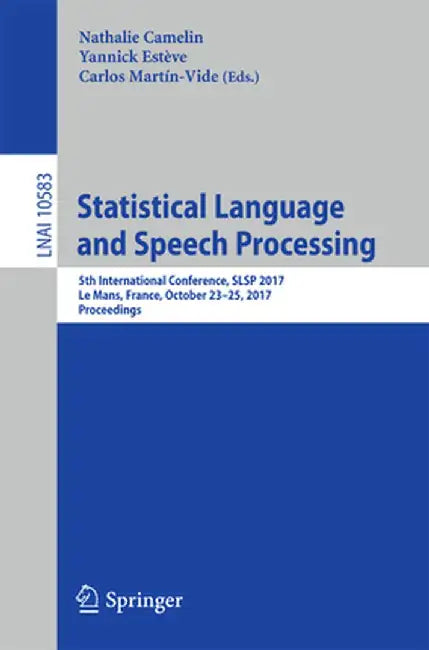 Statistical Language and Speech Processing: 5th International Conference, Slsp 2017, Le Mans, France, October 23-25, 2017, Proceedings by Nathalie Camelin