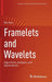 Framelets and Wavelets:Algorithms Analysis and Applications: Applied and Numerical Harmonic Analysis by Bin Han
