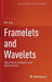Framelets and Wavelets:Algorithms Analysis and Applications: Applied and Numerical Harmonic Analysis by Bin Han