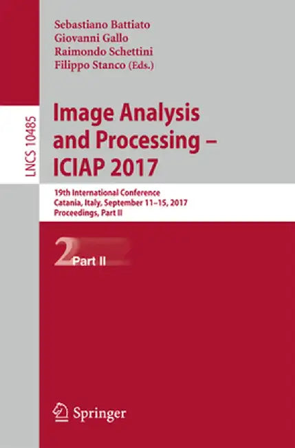 Image Analysis and Processing - Iciap 2017: 19th International Conference, Catania, Italy, September 11-15, 2017, Proceedings, Part II by Sebastiano Battiato