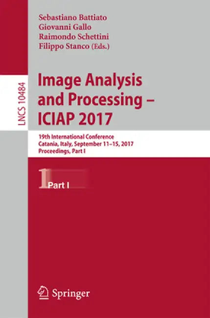 Image Analysis and Processing - Iciap 2017: 19th International Conference, Catania, Italy, September 11-15, 2017, Proceedings, Part I by Sebastiano Battiato