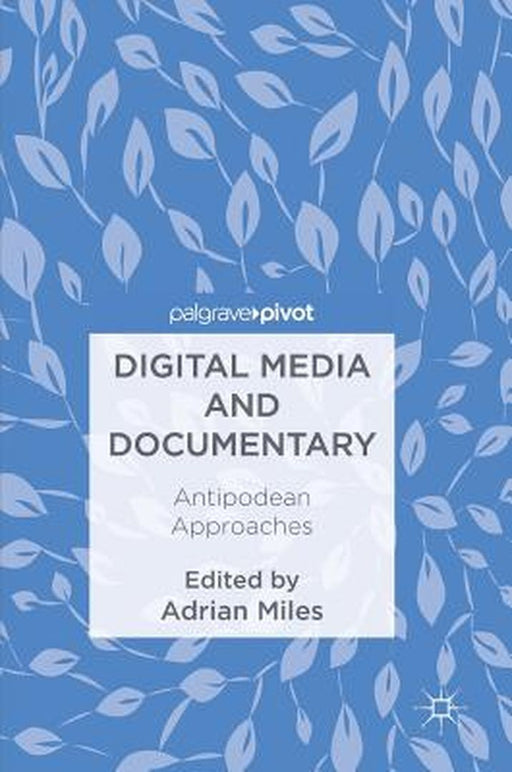 Digital Media and Documentary: Antipodean Approaches by Adrian Miles