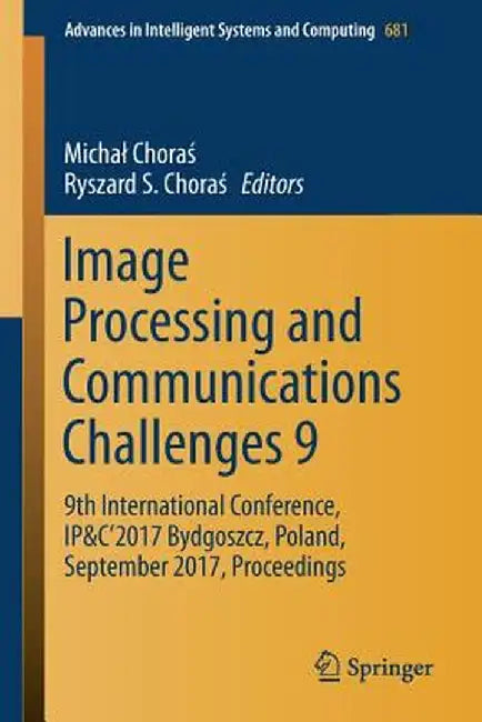 Image Processing and Communications Challenges 9: 9th International Conference, Ip&c'2017 Bydgoszcz, Poland, September 2017, Proceedings by Michal Choraś