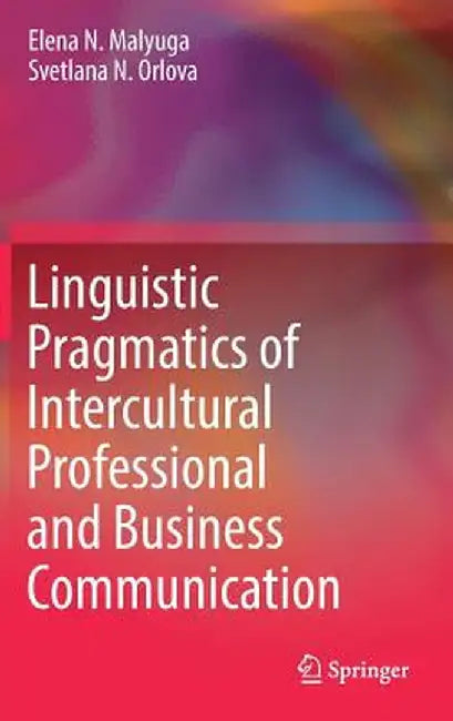 Linguistic Pragmatics of Intercultural Professional and Business Communication by Elena N. Malyuga