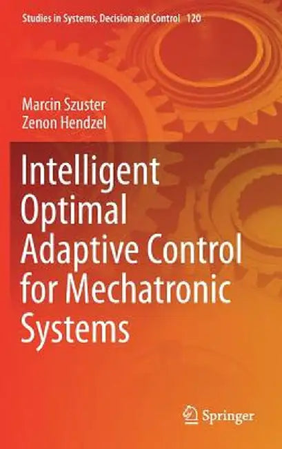 Intelligent Optimal Adaptive Control for Mechatronic Systems by Marcin Szuster