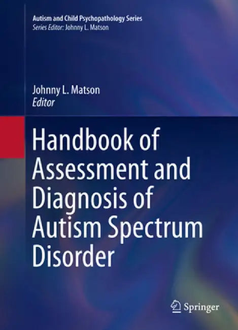 Handbook of Assessment and Diagnosis of Autism Spectrum Disorder by Johnny L. Matson