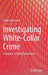 Investigating White-Collar Crime: Evaluation of Fraud Examinations by Petter Gottschalk