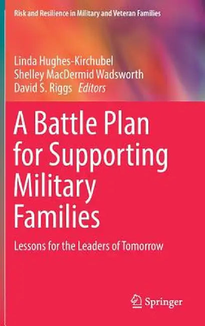 A Battle Plan for Supporting Military Families: Lessons for the Leaders of Tomorrow by Linda Hughes-Kirchubel