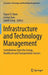 Infrastructure and Technology Management: Contributions from the Energy, Healthcare and Transportation Sectors by Tugrul U. Daim