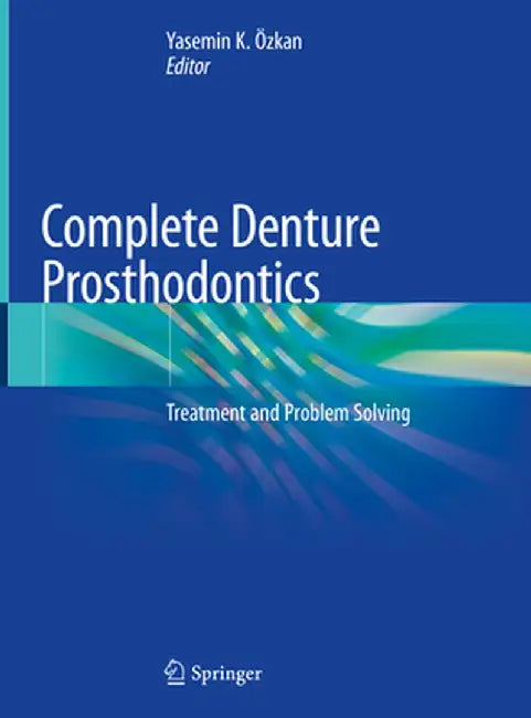 Complete Denture Prosthodontics: Treatment and Problem Solving by Yasemin K. Özkan