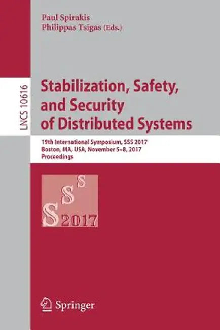 Stabilization, Safety, and Security of Distributed Systems: 19th International Symposium, SSS 2017, Boston, Ma, Usa, November 5-8, 2017, Proceedings by Paul Spirakis