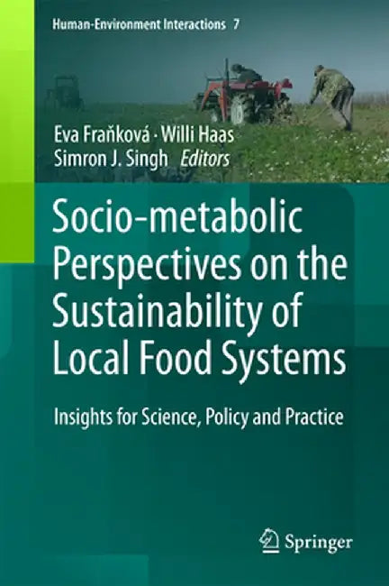 Socio-Metabolic Perspectives on the Sustainability of Local Food Systems: Insights for Science, Policy and Practice by Eva Fraňková