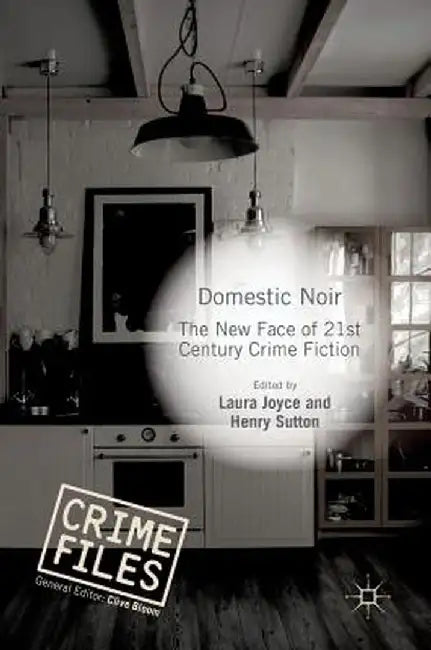 Domestic Noir: The New Face of 21st Century Crime Fiction by Laura Joyce