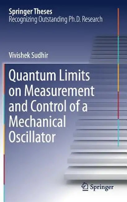 Quantum Limits on Measurement and Control of a Mechanical Oscillator by Vivishek Sudhir