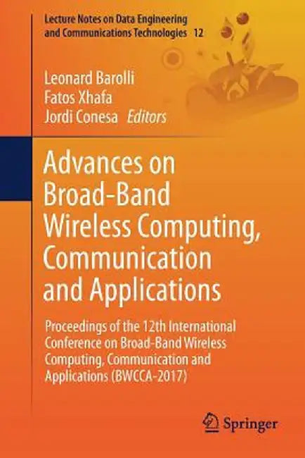 Advances on Broad-Band Wireless Computing, Communication and Applications: Proceedings of the 12th International Conference on Broad-Band Wireless Com by Leonard Barolli