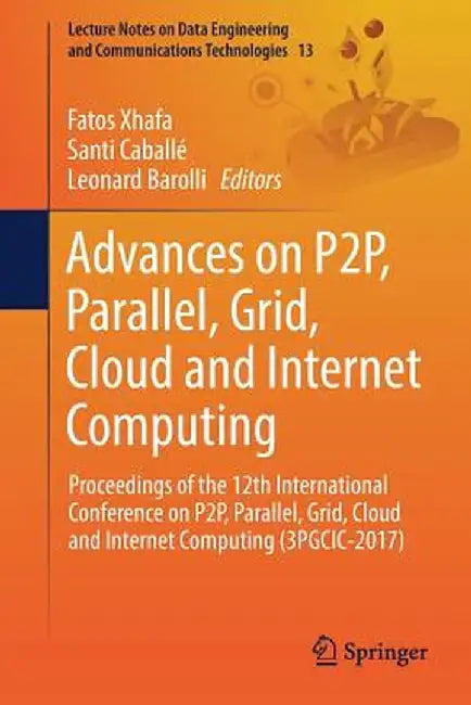 Advances on P2p, Parallel, Grid, Cloud and Internet Computing: Proceedings of the 12th International Conference on P2p, Parallel, Grid, Cloud and Inte by Fatos Xhafa