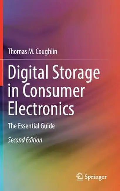 Digital Storage in Consumer Electronics: The Essential Guide by Thomas M. Coughlin