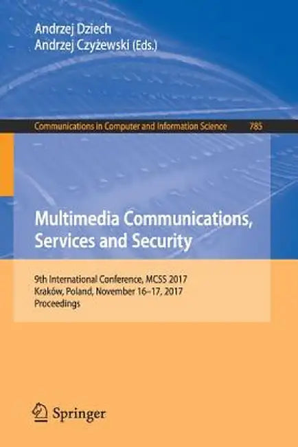 Multimedia Communications, Services and Security: 9th International Conference, McSs 2017, Kraków, Poland, November 16-17, 2017, Proceedings by Andrzej Dziech
