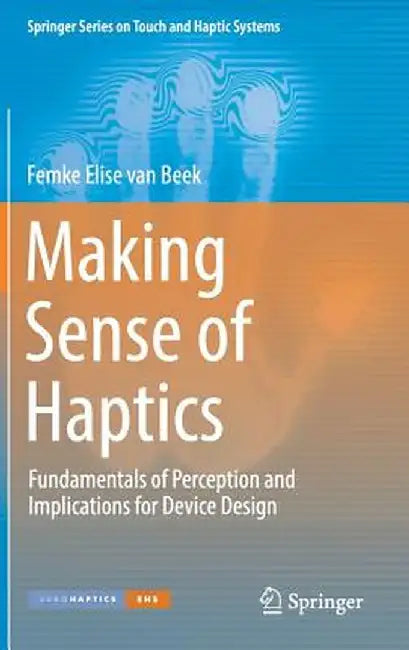 Making Sense of Haptics: Fundamentals of Perception and Implications for Device Design by Femke Elise Van Beek