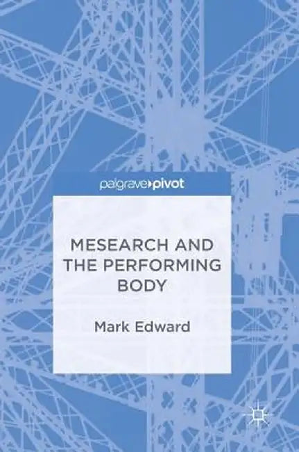 Mesearch and the Performing Body by Mark Edward