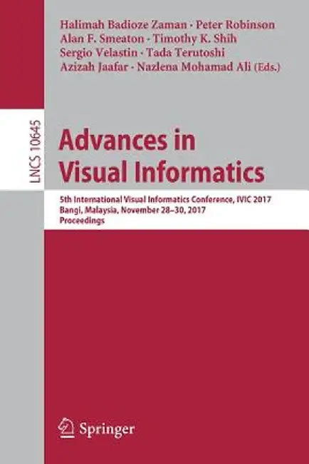 Advances in Visual Informatics: 5th International Visual Informatics Conference, IVIC 2017, Bangi, Malaysia, November 28-30, 2017, Proceedings by Halimah Badioze Zaman