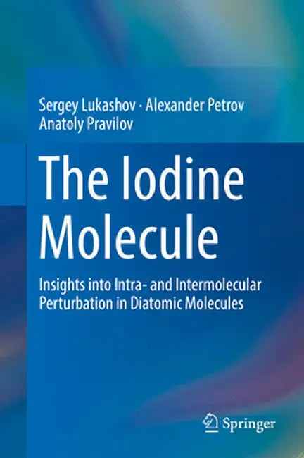The Iodine Molecule: Insights Into Intra- And Intermolecular Perturbation in Diatomic Molecules by Sergey Lukashov