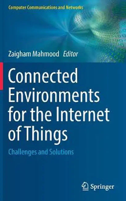 Connected Environments for the Internet of Things: Challenges and Solutions by Zaigham Mahmood