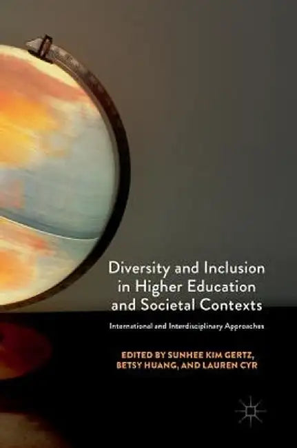 Diversity and Inclusion in Higher Education and Societal Contexts: International and Interdisciplinary Approaches by Sunhee Kim Gertz