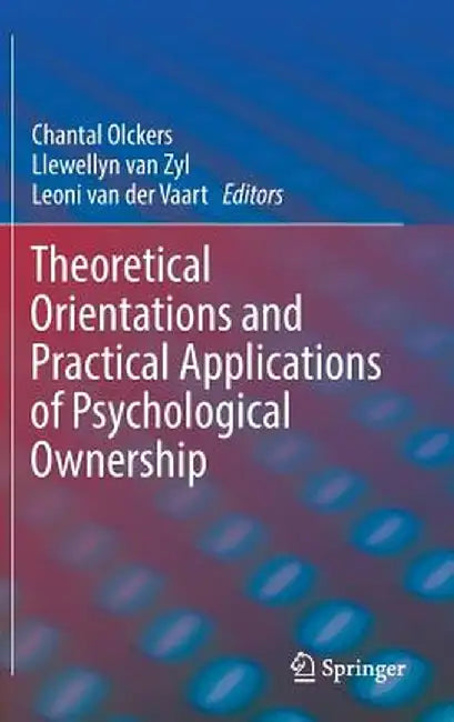 Theoretical Orientations and Practical Applications of Psychological Ownership by Chantal Olckers
