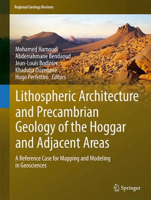 Lithospheric Architecture and Precambrian Geology of the Hoggar and Adjacent Areas: A Reference Case for Mapping and Modeling in Geosciences by Mohamed Hamoudi