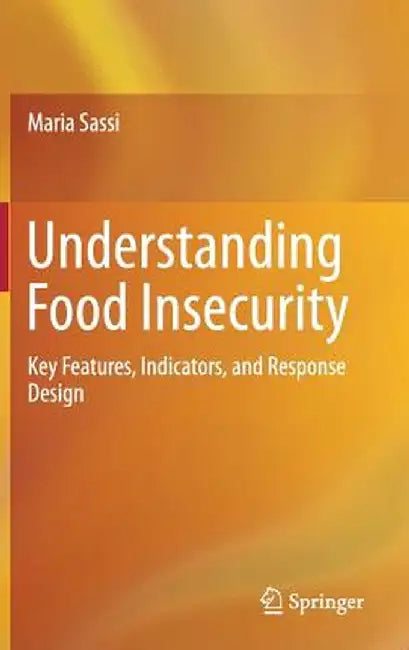 Understanding Food Insecurity: Key Features, Indicators, and Response Design by Maria Sassi