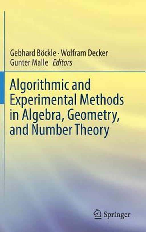 Algorithmic and Experimental Methods in Algebra Geometry and Number Theory: by Gebhard Bckle; Wolfram Decker; Gunter Mall