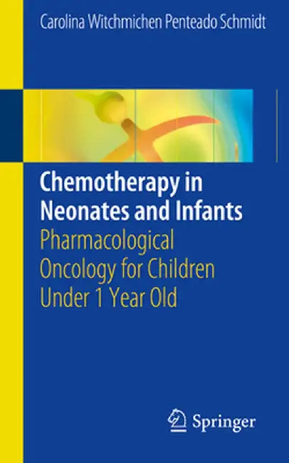Chemotherapy in Neonates and Infants: Pharmacological Oncology for Children Under 1 Year Old by Carolina Witchmichen Penteado Schmidt