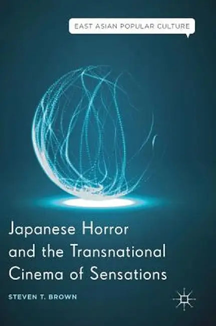 Japanese Horror and the Transnational Cinema of Sensations by Steven T. Brown