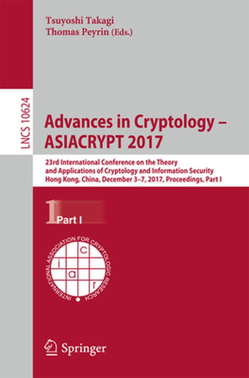 Advances in Cryptology - Asiacrypt 2017: 23rd International Conference on the Theory and Applications of Cryptology and Information Security, Hong Kon by Tsuyoshi Takagi