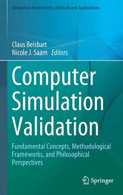 Computer Simulation Validation: Fundamental Concepts, Methodological Frameworks, and Philosophical Perspectives by Claus Beisbart